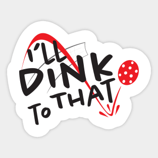 I'll Dink to That - Pickleball Sticker